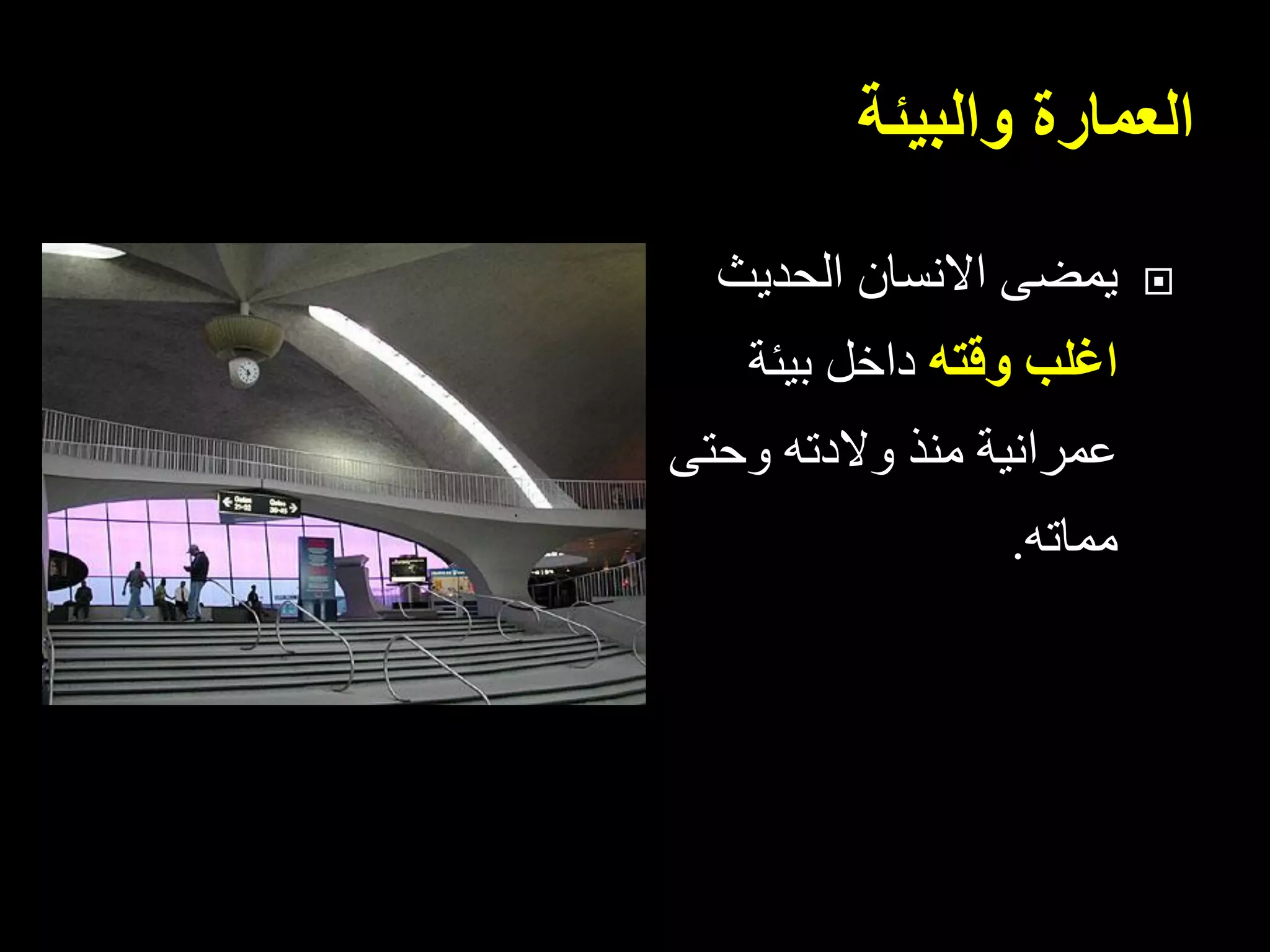 ‫والبيئة‬ ‫العمارة‬
‫الحديث‬ ‫االنسان‬ ‫يمضى‬
‫وقته‬ ‫اغلب‬‫بيئة‬ ‫داخل‬
‫وحتى‬ ‫والدته‬ ‫منذ‬ ‫عمرانية‬
‫مماته‬.
 