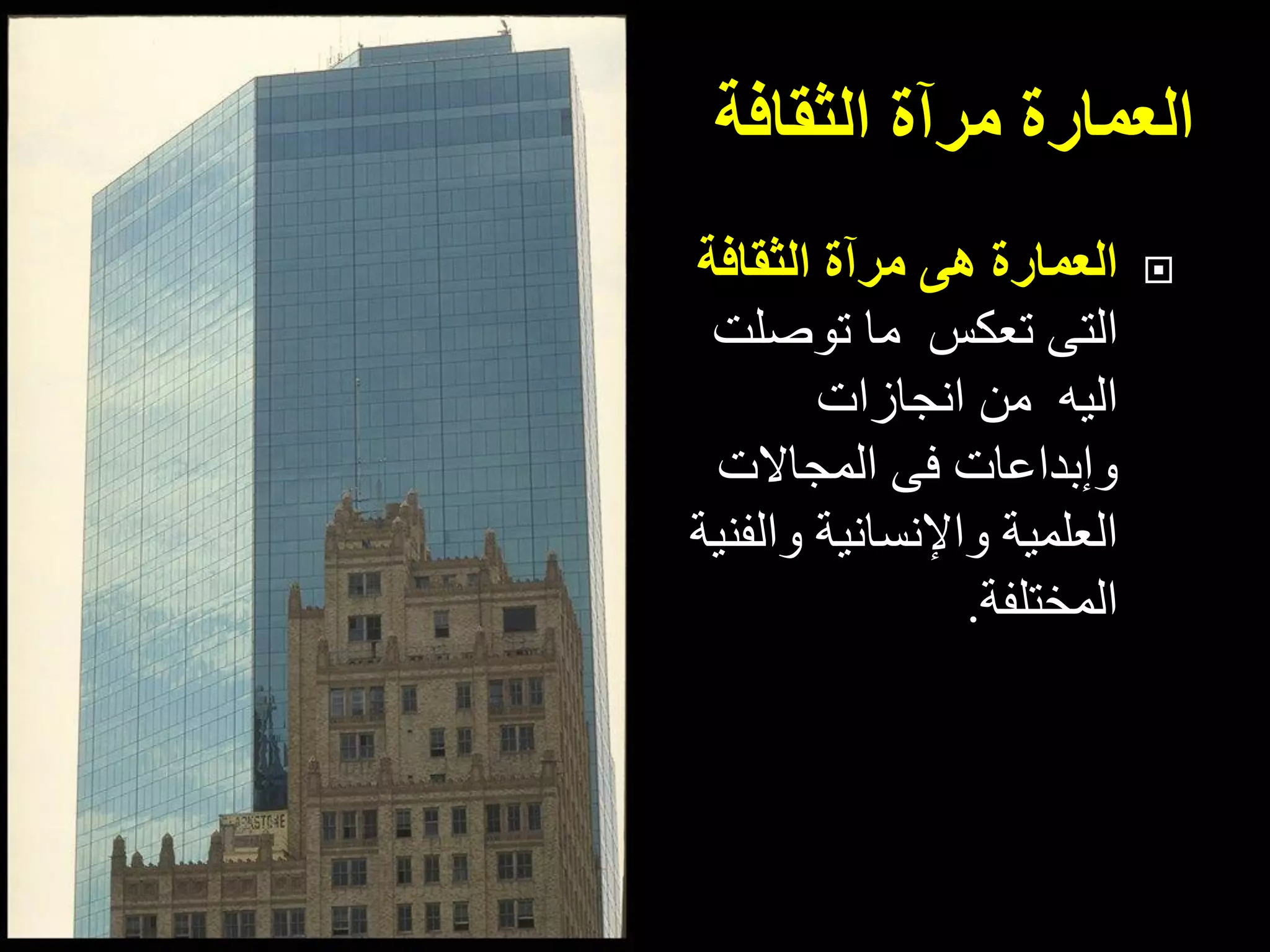 ‫العمارة‬‫مرآة‬‫الثقافة‬
‫مرآة‬ ‫هى‬ ‫العمارة‬‫الثقافة‬
‫التى‬‫توصلت‬ ‫ما‬ ‫تعكس‬
‫انجازات‬ ‫من‬ ‫اليه‬
‫المجاالت‬ ‫فى‬ ‫وإبداعات‬
‫والفنية‬ ‫واإلنسانية‬ ‫العلمية‬
‫المختلفة‬.
 