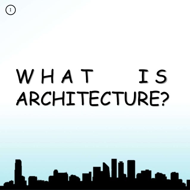 WHAT IS ARCHITECTURE?