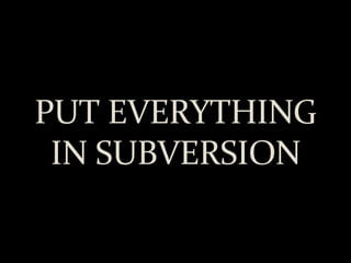 PUT EVERYTHING IN SUBVERSION 