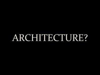 ARCHITECTURE? 