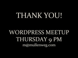 THANK YOU! WORDPRESS MEETUP THURSDAY 9 PM [email_address] 