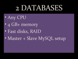 2 DATABASES <ul><li>Any CPU </li></ul><ul><li>4 GB+ memory </li></ul><ul><li>Fast disks, RAID </li></ul><ul><li>Master + S...