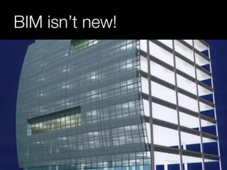 BIM isn’t new! 
 