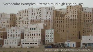 Vernacular examples – Yemen mud high rise houses
https://en.wikipedia.org/wiki/Shibam#/media/File:Shibam2.JPG
 