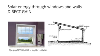 Solar energy through windows and walls
DIRECT GAIN
Take care of OVERHEATING … consider ventilation
 