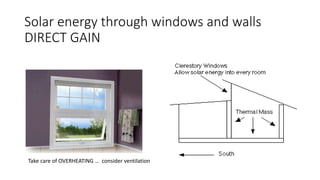 Solar energy through windows and walls
DIRECT GAIN
Take care of OVERHEATING … consider ventilation
 