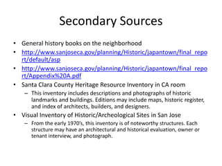 Secondary Sources
• General history books on the neighborhood
• http://www.sanjoseca.gov/planning/Historic/japantown/final...