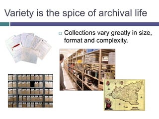 Variety is the spice of archival lifeCollections vary greatly in size, format and complexity.