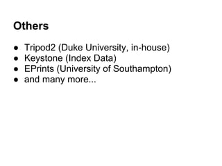 Others
● Tripod2 (Duke University, in-house)
● Keystone (Index Data)
● EPrints (University of Southampton)
● and many more...
 