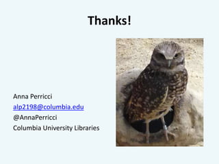 Thanks! 
Anna Perricci 
alp2198@columbia.edu 
@AnnaPerricci 
Columbia University Libraries 
