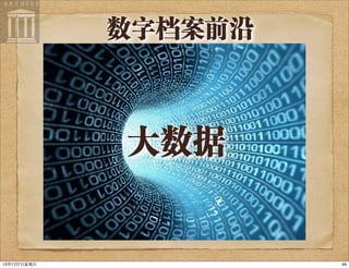 大数据
数字档案前沿
4613年7月7⽇日星期⽇日
 