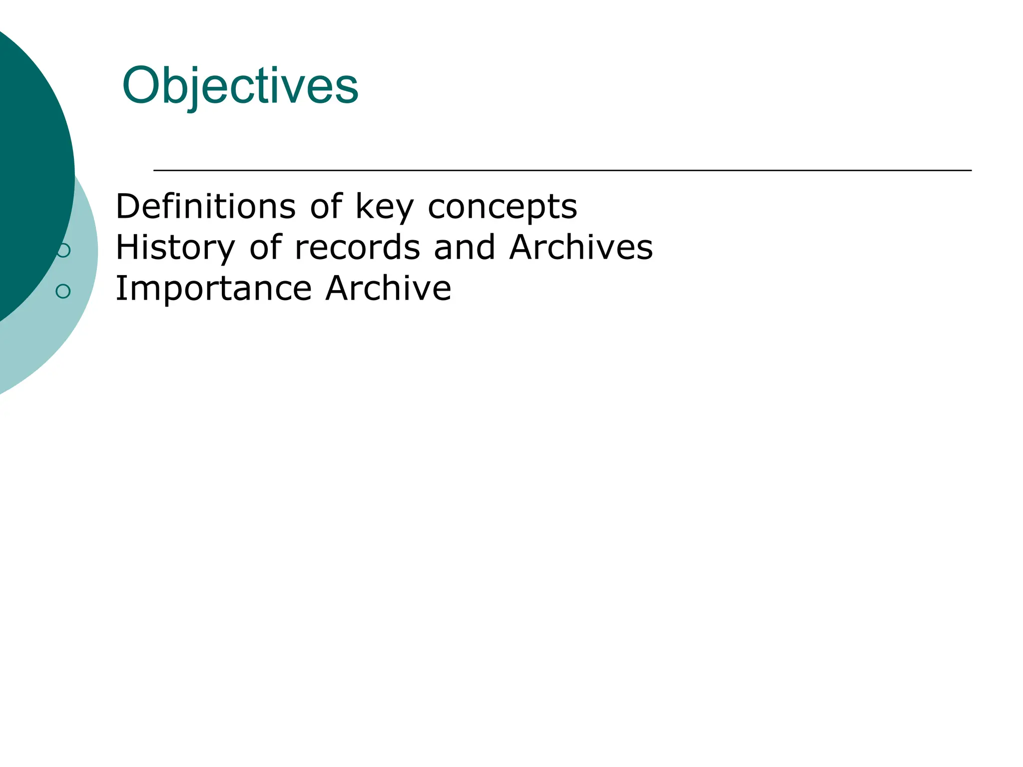 Objectives
⚪ Definitions of key concepts
⚪ History of records and Archives
⚪ Importance Archive
 