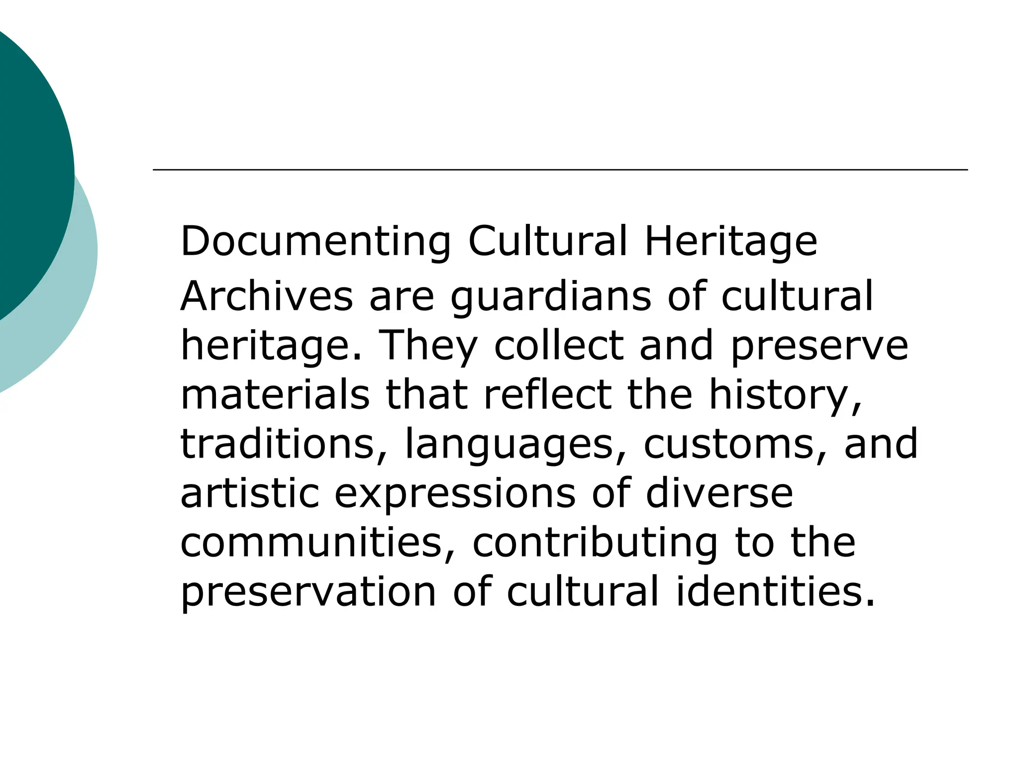 Documenting Cultural Heritage
Archives are guardians of cultural
heritage. They collect and preserve
materials that reflect the history,
traditions, languages, customs, and
artistic expressions of diverse
communities, contributing to the
preservation of cultural identities.
 