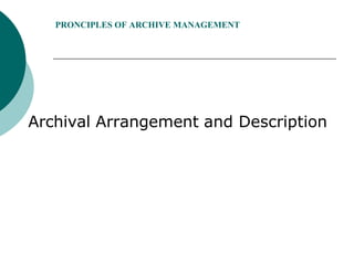 PRONCIPLES OF ARCHIVE MANAGEMENT
Archival Arrangement and Description
 