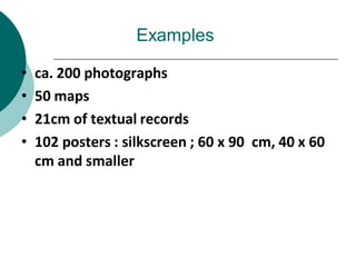 Examples
• ca. 200 photographs
• 50 maps
• 21cm of textual records
• 102 posters : silkscreen ; 60 x 90 cm, 40 x 60
cm and smaller
 
