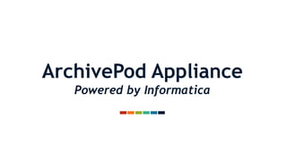 1
ArchivePod Appliance
Powered by Informatica
 