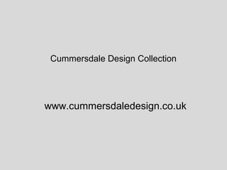 Cummersdale Design Collection




www.cummersdaledesign.co.uk
 