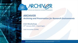 ARCHIVER
Archiving and Preservation for Research Environments
CS3 Workshop
27th January 2020 – Copenhagen
João Fernandes (CERN)
 