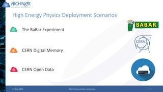 23 May 2019 http://www.archiver-project.eu 7
High Energy Physics Deployment Scenarios
The BaBar Experiment
CERN Digital Memory
CERN Open Data
 