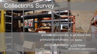 Collections Survey
(all numbers approximate)
archival documents: 6.98 linear feet
prints/artwork/maps: 211 items
assorted artifacts: 3,737 items
 