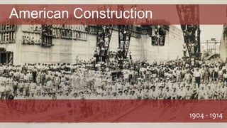 American Construction
1904 - 1914
 