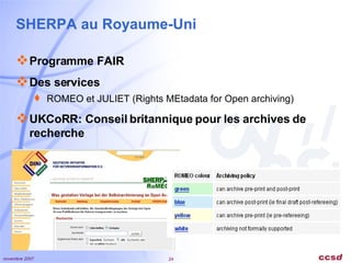 SHERPA au Royaume-Uni Programme FAIR Des services ROMEO et JULIET (Rights MEtadata for Open archiving) UKCoRR: Conseil britannique pour les archives de recherche  