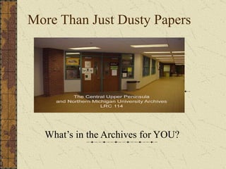 More Than Just Dusty Papers What’s in the Archives for YOU? 