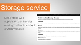 Storage service
Stand alone web
application that handles
moving content in and out
of Archivematica
 