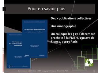 Pour en savoir plus
                                                   Deux publications collectives

                                                   Une monographie

                                                   Un colloque les 5 et 6 décembre
                                                   prochain à la FMSH, 190 ave de
                                                   France, 75013 Paris




Connaissances no(s) limit(es) – AFEA – 21-24 septembre 2011 - Elisabeth de Pablo   22
 