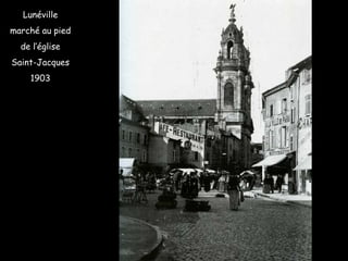 Lunéville
marché au pied
de l’église
Saint-Jacques
1903
 