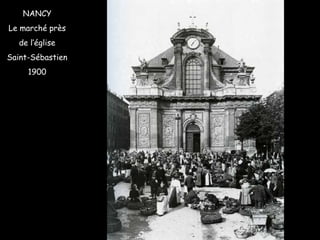 NANCY
Le marché près
de l’église
Saint-Sébastien
1900
 