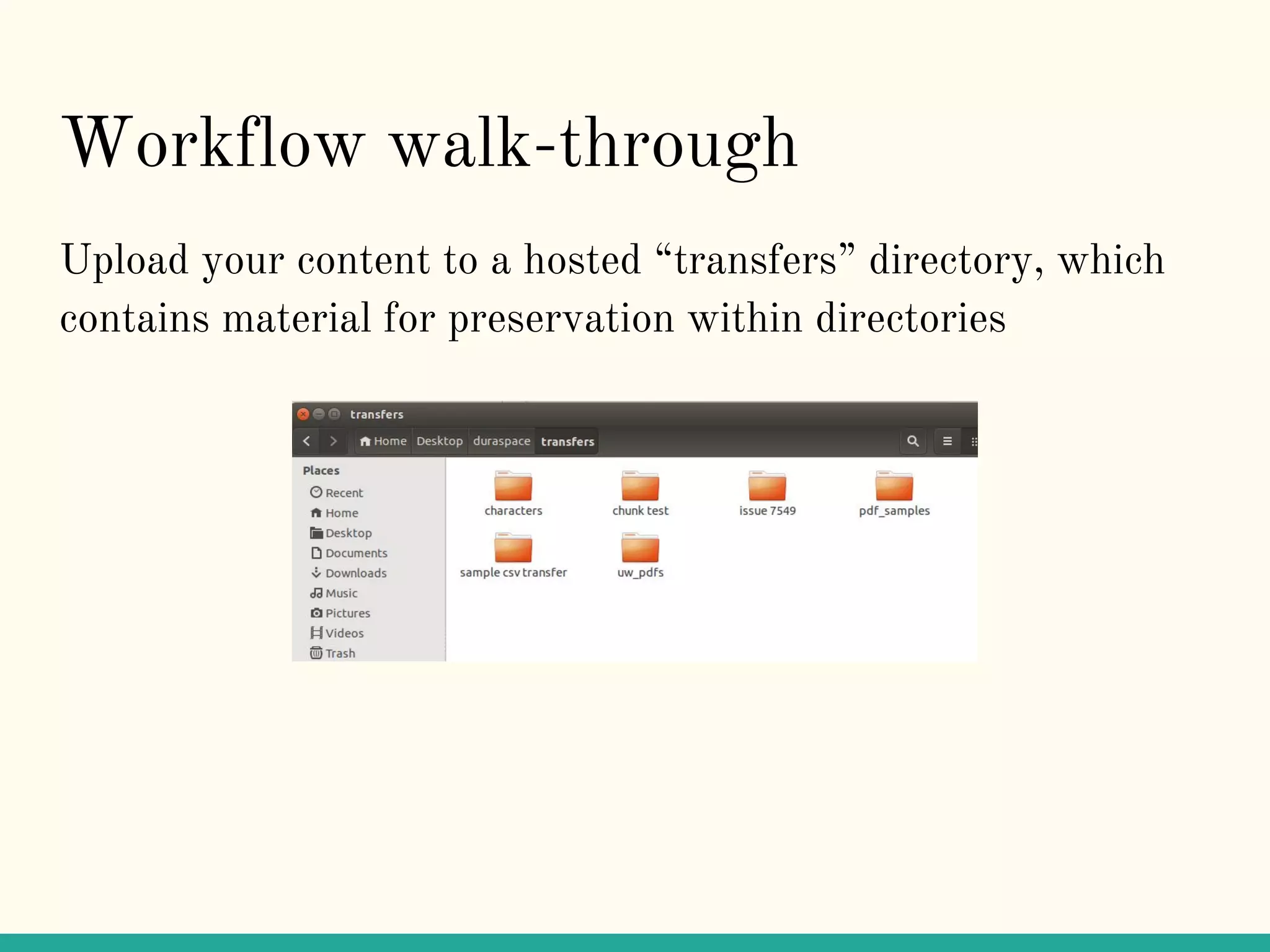 Workflow walk-through
Upload your content to a hosted “transfers” directory, which
contains material for preservation within directories
 