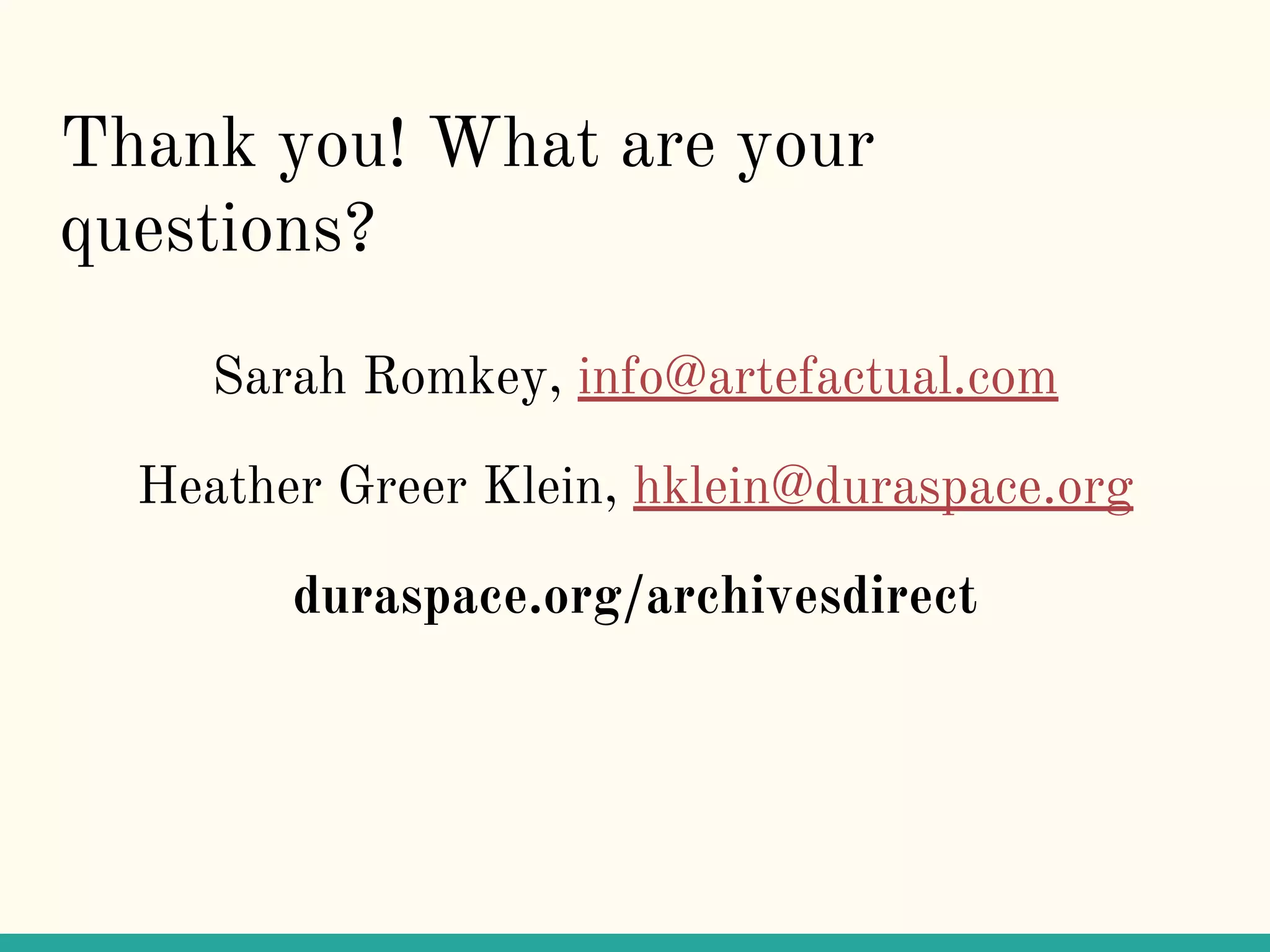 Thank you! What are your
questions?
Sarah Romkey, info@artefactual.com
Heather Greer Klein, hklein@duraspace.org
duraspace.org/archivesdirect
 