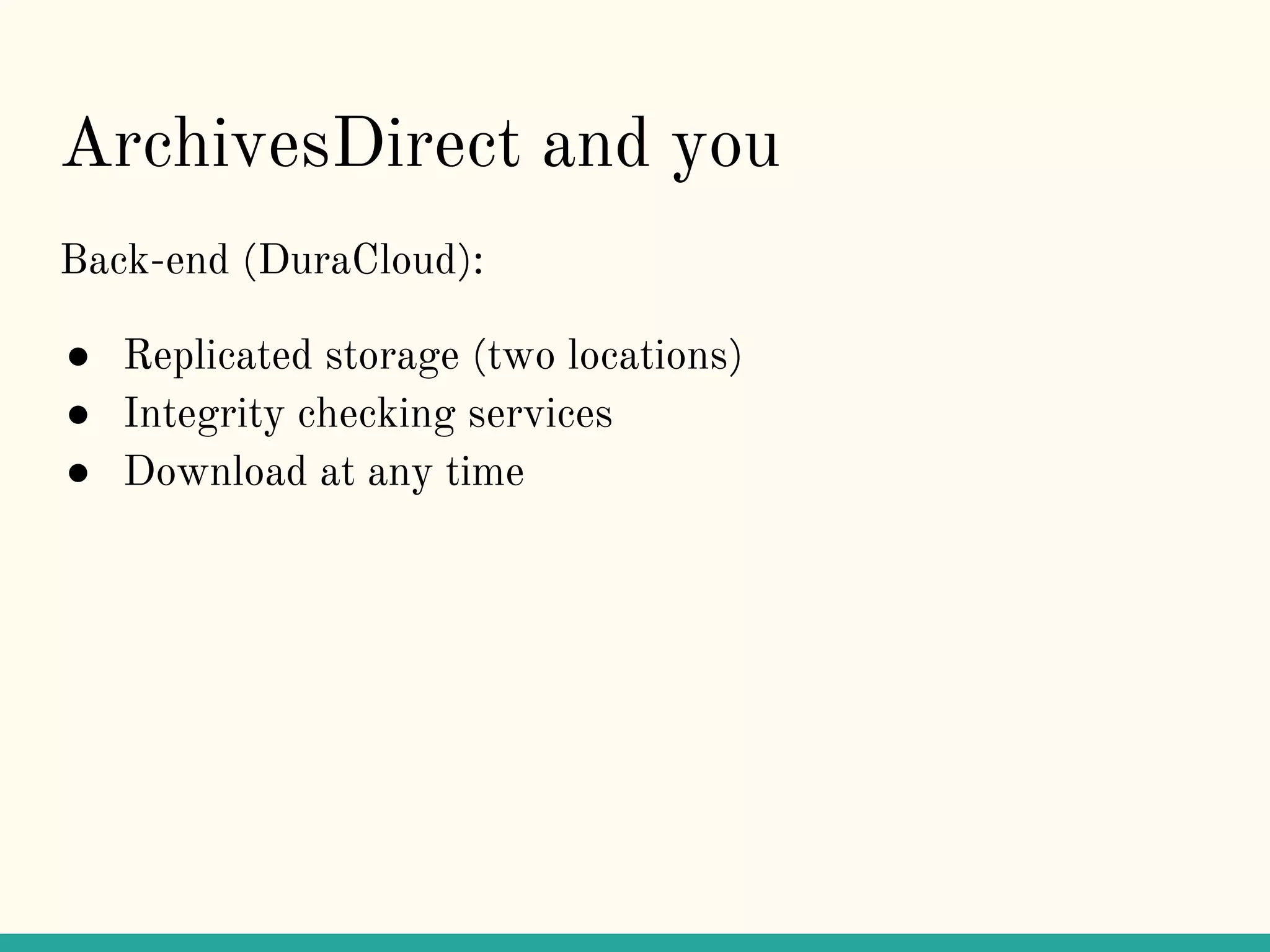 ArchivesDirect and you
Back-end (DuraCloud):
● Replicated storage (two locations)
● Integrity checking services
● Download at any time
 