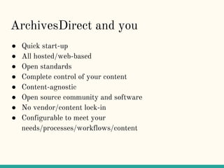 ArchivesDirect and you
● Quick start-up
● All hosted/web-based
● Open standards
● Complete control of your content
● Conte...