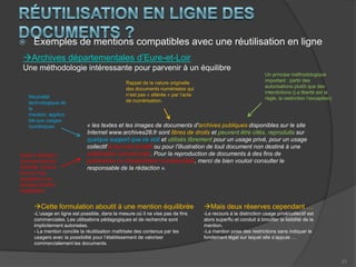 Mentions fondées sur LA Propriété intellectuelle« Les opérations de numérisation de documents ne confèrent […] aucun droit de propriété littéraire et artistique sur les œuvres ainsi reproduites. »Ministère de la Culture/Fiches juridiques/Questions juridiques liées à l'exploitation des documents numériquesMais 83 % des mentions légales d’archives en ligne se placent directement ou indirectement sur le terrain de la propriété littéraireOr il s’agit d’un fondement discutable et fragile …10