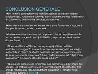 16Autorisations et Interdictions posées par les mentions légalesDans la plupart des cas, mêmes des usages légitimes sont interdits par la portée restrictive des mentions (usage pédagogique et de recherche, usage non commercial)