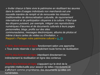17Autorisations et Interdictions posées par les mentions légalesLes archives en ligne présentent un taux et degré de fermeture importants : 49/61 = 80 % des sites d’archives ont une approche « Tous droits réservés » qui bloque toute forme de réutilisationBibliothèques = 32 %.