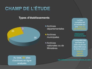 Champ limité aux services d’archives publiques 	(≠ archives privées, ≠ musées, ≠ bibliothèques)Variables en volumétrie et en types de contenu (imprimés, manuscrits, documents iconographiques, documents sonores …)