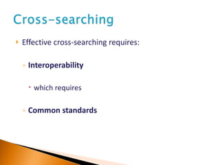 Effective cross-searching requires: Interoperability which requires Common standards 