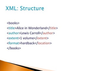 <books> < title >Alice in Wonderland</ title > < author >Lewis Carroll</ author > < extent >1 volume</ extent > < format >hardback</ location > </books> 