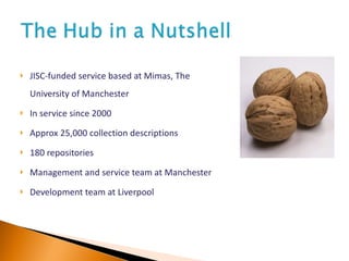 JISC-funded service based at Mimas, The University of Manchester In service since 2000 Approx 25,000 collection descriptions  180 repositories Management and service team at Manchester Development team at Liverpool 