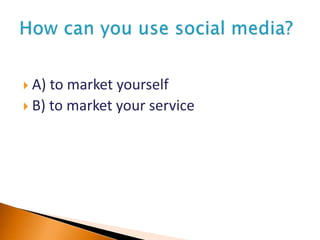  A) to market yourself
 B) to market your service
 