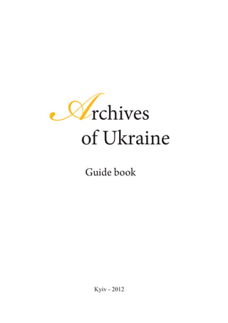 1
Archives
of Ukraine
Guide book
Kyiv - 2012
 