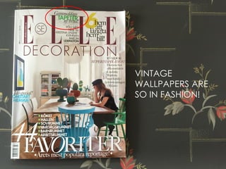 VINTAGE
WALLPAPERS ARE
SO IN FASHION!
 