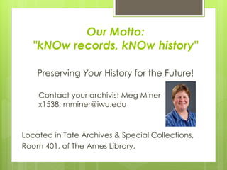 Our Motto:
"kNOw records, kNOw history"
Preserving Your History for the Future!
Contact your archivist Meg Miner
x1538; mm...