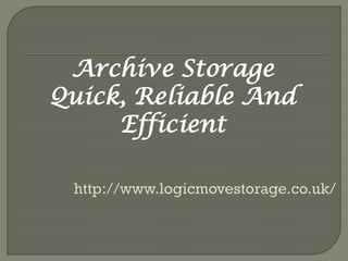 Archive Storage
Quick, Reliable And
     Efficient
 