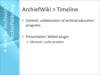 ArchiefWiki > Timeline <ul><ul><li>Content: collaboration of archival education programs  </li></ul></ul><ul><ul><li>Prese...