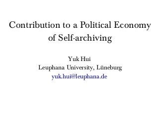 Contribution to a Political Economy
of Self-archiving
Yuk Hui
Leuphana University, Lüneburg
yuk.hui@leuphana.de

 